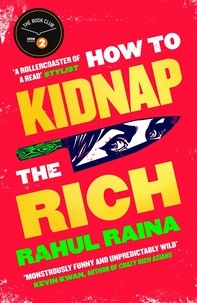 Rahul Raina - How to Kidnap the Rich - 'A joyous love/hate letter to contemporary Delhi' The Times.