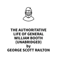 The Authoritative Life of General William Booth (UNABRIDGED)