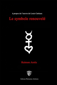 Raimon Arola - Le symbole renouvelé - A propos de l'oeuvre de Louis Cattiaux.