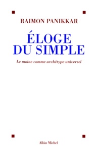 Raimon Panikkar - Eloge Du Simple. Le Moine Comme Archetype Universel.