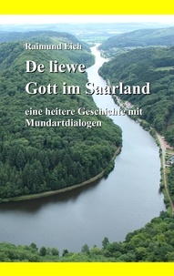 Raimund Eich - De liewe Gott im Saarland - eine heitere Geschichte mit Mundartdialogen.