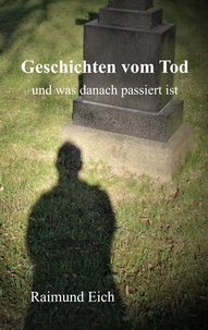 Raimund Eich - Geschichten vom Tod - und was danach passiert ist.