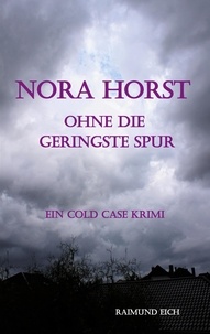 Raimund Eich - Nora Horst - Ohne die geringste Spur - Ein Cold Case Krimi.