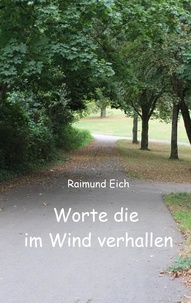 Raimund Eich - Worte die im Wind verhallen - Gedichtband.
