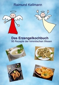 Raimund Kellmann - Das Erzengelkochbuch - 95 Rezepte der himmlischen Wesen.
