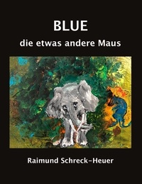 Raimund Schreck-Heuer - Blue, die etwas andere Maus.
