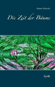 Rainar Nitzsche - Die Zeit der Bäume - Lyrik.