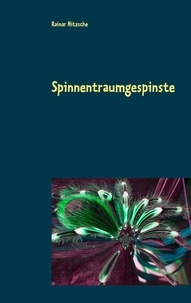Rainar Nitzsche - Spinnentraumgespinste - Spinnenträume, Spinnenbegegnungen und Metamorphosen.
