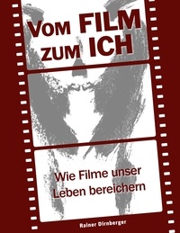 Rainer Dirnberger - Vom Film zum Ich - Wie Filme unser Leben bereichern.