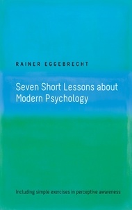 Rainer Eggebrecht - Seven Short Lessons about Modern Psychology - Including simple exercises in perceptive awareness.