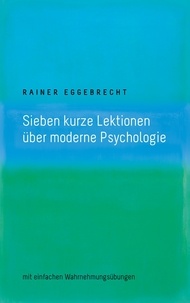 Rainer Eggebrecht - Sieben kurze Lektionen über moderne Psychologie - mit einfachen Wahrnehmungsübungen.