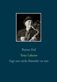 Rainer Erd - Tony Lakatos - Sagt nur nicht Künstler zu mir.