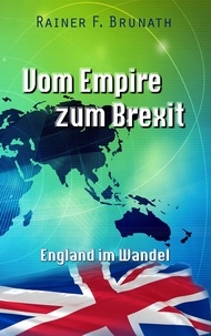 Rainer F. Brunath - Vom Empire zum Brexit - England im Wandel.