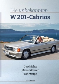 Rainer Franke - Die unbekannten W201 Cabrios - Geschichte Manufakturen Fahrzeuge.