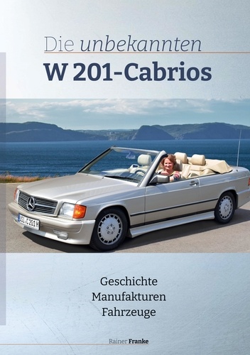 Die unbekannten W201 Cabrios. Geschichte Manufakturen Fahrzeuge