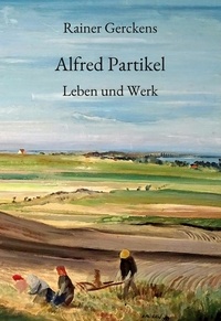 Rainer Gerckens - Alfred Partikel - Leben und Werk.