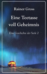 Rainer Gross - Eine Teetasse voll Geheimnis - Eine Geschichte der Seele Band 2.