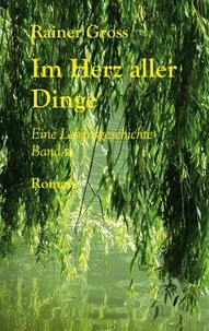 Rainer Gross - Im Herz aller Dinge - Eine Lebensgeschichte Band 2.