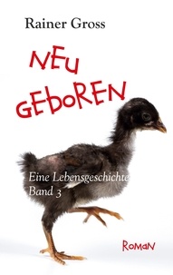 Rainer Gross - Neugeboren - Eine Lebensgeschichte Band 3.