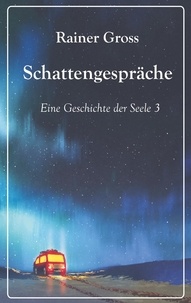 Rainer Gross - Schattengespräche - Eine Geschichte der Seele Band 3.