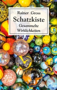 Rainer Gross - Schatzkiste - Gesammelte Wirklichkeiten.