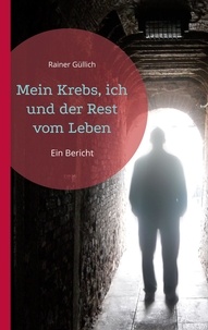 Téléchargement gratuit de nouveaux livres électroniques Mein Krebs, ich und der Rest vom Leben  - Ein Bericht