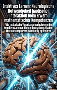 Enaktives Lernen: Neurologische Notwendigkeit haptischer Interaktion beim Erwerb mathematischer Kompetenzen