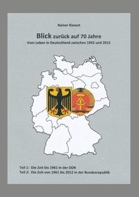 Rainer Kiewat - Blick zurück auf 70 Jahre - vom Leben in Deutschland zwischen 1942-2012.