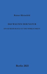 Rainer Kleinefeld - Das Walten der Natur - Ein kurzer Blick auf die Wirklichkeit.