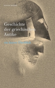 Rainer Krämer - Geschichte der griechischen Antike - Ein kurzer Überblick.