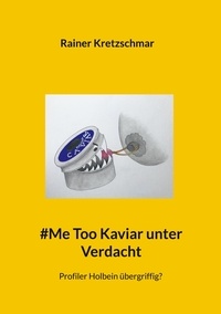 Rainer Kretzschmar - #Me Too Kaviar unter Verdacht - Profiler Holbein übergriffig?.