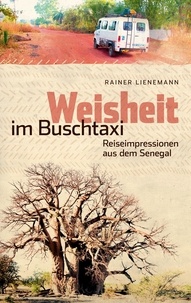 Rainer Lienemann - Weisheit im Buschtaxi - Reiseimpressionen aus dem Senegal.