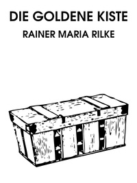 Rainer Maria Rilke - Die goldene Kiste.