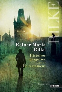Rainer Maria Rilke - Histoires pragoises - Suivies de Le Testament.