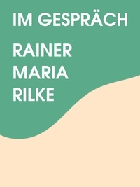 Rainer Maria Rilke - Im Gespräch.
