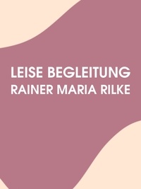 Rainer Maria Rilke - Leise Begleitung.