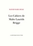 Rainer Maria Rilke - Les cahiers de Malte Laurids Brigge.