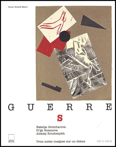 Rainer Michael Mason - Guerre S - Trois suites insignes sur un thème, 1914-1916, Natalija Gontcharova, Ol'ga Rozanova, Aleksej Kruchenykh.