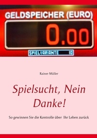 Rainer Müller - Spielsucht, nein danke! - So gewinnen Sie die Kontrolle über Ihr Leben zurück.