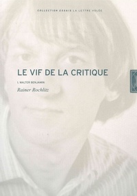 Rainer Rochlitz - Le vif de la critique - Tome 1, Walter Benjamin.