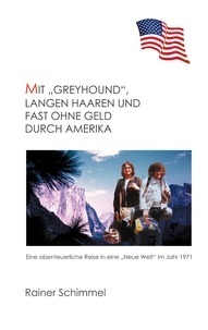 Rainer Schimmel - Mit "Greyhound", langen Haaren und fast ohne Geld durch Amerika - Eine abenteuerliche Reise in eine "Neue Welt" im Jahr 1971.