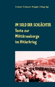 Rainer Schmid et Thomas Nauerth - Im Sold der Schlächter - Texte zur Militärseelsorge im Hitlerkrieg.