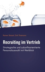 Rainer Skazel et Dirk Thiemann - Recruiting im Vertrieb - Strategische und zukunftsorientierte Personalauswahl mit Weitblick.