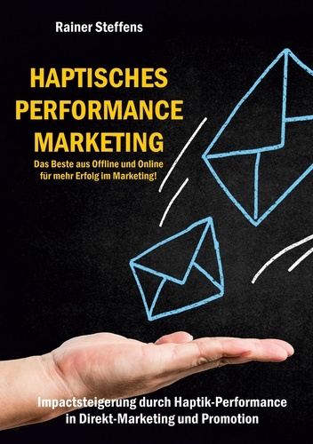 Haptisches Performance Marketing - Das Beste aus Offline und Online für mehr Erfolg im Marketing. Impactsteigerung durch Haptik-Performance in Direkt-Marketing und Promotion