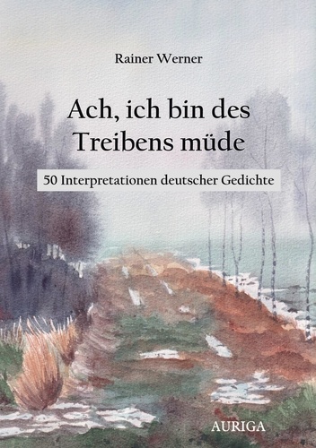 Ach, ich bin des Treibens müde. 50 Interpretationen deutscher Gedichte