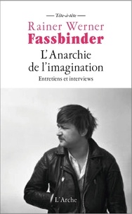 Rainer Werner Fassbinder - L'anarchie de l'imagination - Entretiens et interviews.