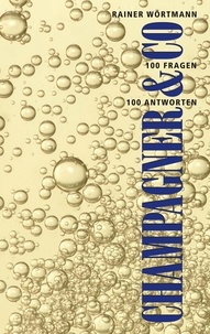 Rainer Wörtmann - Champagner &amp; Co. - 100 Fragen - 100 Antworten.