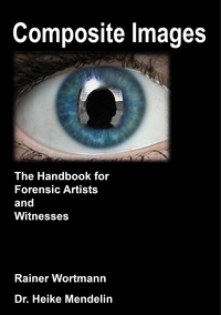 Rainer Wörtmann et Heike Mendelin - Composite Images - The Handbook for Forensic Artists and Witnesses.