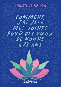 Comment j'ai jeté mes joints pour des voeux de nonne à 23 ans