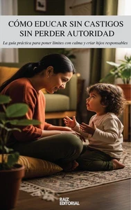 Cómo Educar Sin Castigos Sin Perder Autoridad